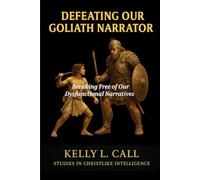Defeating Our Goliath Narrator: Breaking Free of Our Dysfunctional Narratives (How to Optimize Christlike Emotional and Spiritual Intelligence)