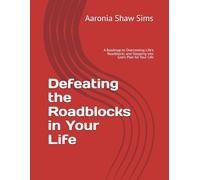 Defeating the Roadblocks in Your Life: A Roadmap to Overcoming Life's Roadblocks and Stepping into God's Plan for Your Life