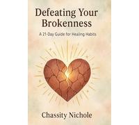 Defeating Your Brokenness: A 21 Day Guide For Healing Habits