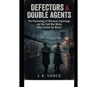 Defectors & Double Agents The Psychology of Betrayal, Espionage, and the Cold War Moles Who Fooled the World