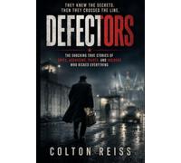 Defectors: The Shocking True Story of Spies, Assassins, Pilots, and Insiders Who Risked Everything