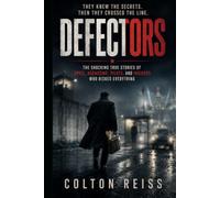 Defectors: The Shocking True Story of Spies, Assassins, Pilots, and Insiders Who Risked Everything