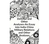 Defence and other Analyses - An Essay into India-China Military Relations and Other Analyses