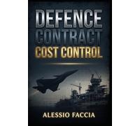 DEFENCE CONTRACT COST CONTROL: Budgeting, Pricing, Forecasting and Financial Oversight across the Defence Contract Lifecycle (Defence and Military Strategy & Finance)