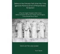 Defence of the Orthodox Faith of the Holy Trinity Against the Monstrous Errors of Michael Servetus the Spaniard: An English translation of John ... Errores Michaelis Serveti Hispani'
