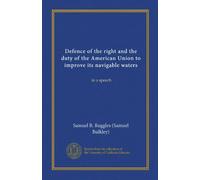 Defence of the right and the duty of the American Union to improve its navigable waters (Vol-1): in a speech