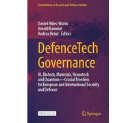 DefenceTech Governance: AI, Biotech, Materials, Neurotech and Quantum - Crucial Frontiers for European and International Security and Defence (Contributions to Security and Defence Studies)