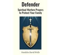 Defender: Spiritual Warfare Prayers to Protect Your Family