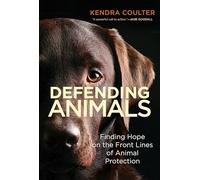 Defending Animals: Finding Hope on the Front Lines of Animal Protection