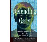 Defending Gary - Unraveling The Mind Of The Green River Killer
