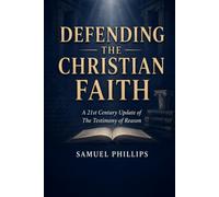 DEFENDING THE CHRISTIAN FAITH: A 21st Century Update of The Testimony of Reason