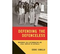 Defending the Defenceless: Indigenous Self-Determination and Legal Services in Australia (Miegunyah Indigenous)