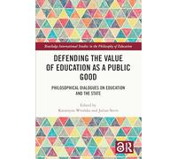 Defending the Value of Education as a Public Good: Philosophical Dialogues on Education and the State (Routledge International Studies in the Philosophy of Education)