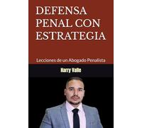 DEFENSA PENAL CON ESTRATEGIA: Lecciones de un Abogado Penalista