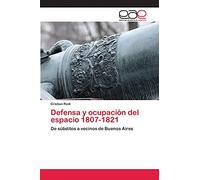 Defensa y ocupación del espacio 1807-1821: De súbditos a vecinos de Buenos Aires