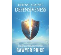 Defense Against Defensiveness: Men's Guide to Taking Responsibility and Stopping Blame Shifting and Deflecting