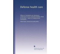 Defense health care: Effects of mandated cost sharing on uniformed services treatment facilities likely to be minor : report to Congressional committees