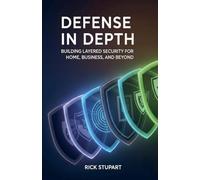 Defense In Depth: Building Layered Security For Home, Business, And Beyond