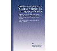 Defense industrial base industrial preparedness and nuclear war survival: Hearings before the Joint committee on Defense Production, Congress of the ... Congress, second session: Volume 4