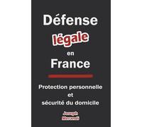 Défense légale en France , protection personnelle, sécurité du domicile et de votre famille: Comprendre la loi, les objets et armes autorisées pour se protéger d’une agression et sécuriser sa maison