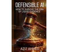 DEFENSIBLE AI: HOW TO SURVIVE THE ERA OF LIQUID EVIDENCE