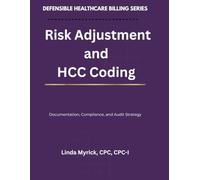 Defensible Healthcare Billing: Risk Adjustment and HCC Coding: Documentation, Compliance, and Audit Strategy for Risk Adjustment and HCC Coding