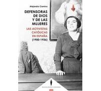 DEFENSORAS DE DIOS Y DE LAS MUJERES: Las activistas católicas en España (1900-1936) (MUJERES, HISTORIA Y FEMINISMO)