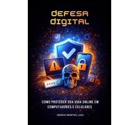 DEFESA DIGITAL: COMO PROTEGER SUA VIDA ONLINE EM COMPUTADORES E CELULARES