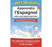 Défi 30 Jours : Apprendre l’Espagnol avec une leçon par jour: L’espagnol facile et ludique : phrases, culture et conversation pour voyager et oser parler avec Paco