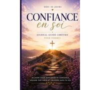 Défi 30 jours : Confiance en soi: Journal guidé chrétien pour femmes - 30 jours pour retrouver confiance en soi, fortifier sa foi et redécouvrir son identité en Christ