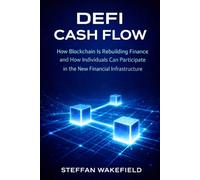 DeFi Cash Flow: How Decentralized & Blockchain Is Rebuilding Finance And How Individuals Can Participate in the New Financial Infrastructure