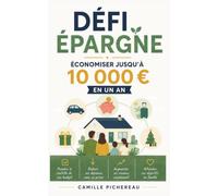 Défi épargne : économiser jusqu'à 10 000€ en un an: Le challenge économies en 12 mois pour mieux gérer son budget familial et faire des économies durablement