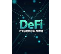 DeFi et l'avenir de la finance: Comment créer de la richesse à l’ère de la finance décentralisée.