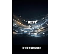 DeFi: Finance Décentralisée, Blockchain Et Le Nouveau Système Financier (Blockchain, Crypto-économie et l’Avenir des Structures Numériques)
