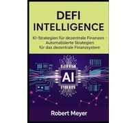 DEFI INTELLIGENCE: KI-Strategien für dezentrale Finanzen - Automatisierte Strategien für das dezentrale Finanzsystem (KI & Finance)
