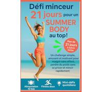 Défi minceur 21 jours pour un summer body au top !: Un challenge simple, amusant et motivant pour maigrir sans effort, perdre du poids sans se priver et mincir rapidement