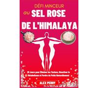 Défi Minceur au Sel Rose de l’Himalaya: 28 Jours pour Éliminer les Toxines, Réactiver le Métabolisme et Perdre du Poids Naturellement