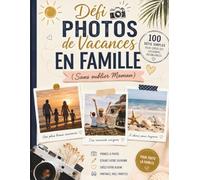 Défi Photos de Vacances en Famille (Sans oublier Maman): 100 défis photo pour créer des souvenirs inoubliables et remplir votre album de vacances