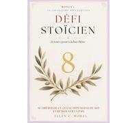 Défi Stoïcien - Tome 8: 21 jours pour lâcher prise - Apprendre à relâcher ce qu’on tient trop fort pour retrouver la liberté intérieure