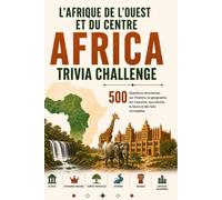 Défi Trivia : Afrique de l'Ouest & Centrale: 500 Questions Exigeantes sur l'Histoire, la Géographie, les Empires, les Cultures et la Faune