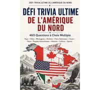 Défi Trivia Ultime de l’Amérique du Nord : 460 Questions: États-Unis • Canada • Mexique | Géographie, Histoire, Villes, Nature & Culture