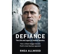 Defiance: The Life and Legacy of Aleksei Navalny: How a Citizen Blogger Became Putin’s Most Fearless Opponent