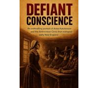 Defiant Conscience: An enthralling portrait of Anne Hutchinson and the Antinomian Crisis that reshaped early New England. (History Short Reads)