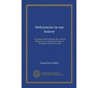 Deficiencies in our history: an address delivered before the Vermont Historical and Antiquarian Society, at Montpelier, October 16, 1846