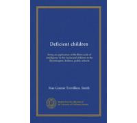Deficient children: being an application of the Binet scale of intelligence to the backward children in the Bloomington, Indiana, public schools