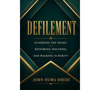 DEFILEMENT: Guarding the Heart, Restoring Holiness, and Walking in Purity