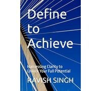 Define to Achieve: Harnessing Clarity to Unlock Your Full Potential