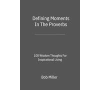 Defining Moments In The Proverbs: 100 Wisdom Thoughts For Inspirational Living