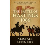 Defining Moments in World History: The Battle of Hastings, 1066: A Detailed Account of the Norman Conquest and the Battle That Changed England Forever