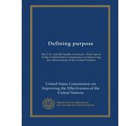 Defining purpose: the U.N. and the health of nations : final report of the United States Commission on Improving the effectiveness of the United Nations